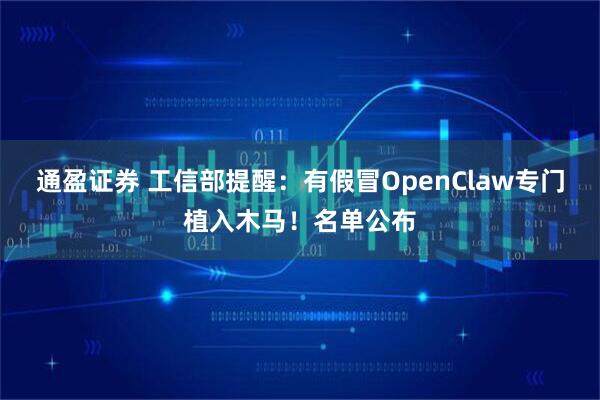通盈证券 工信部提醒：有假冒OpenClaw专门植入木马！名单公布